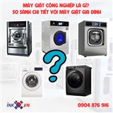 Máy Giặt Công Nghiệp Là Gì? So Sánh Chi Tiết Với Máy Giặt Gia Đình